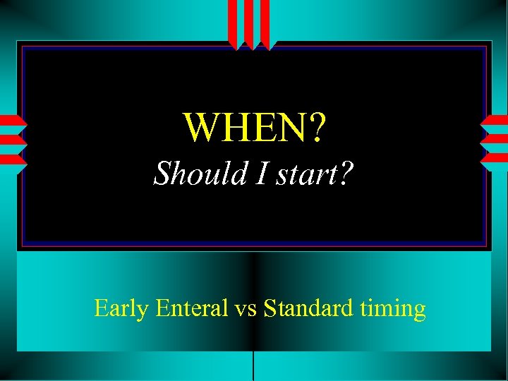 WHEN? Should I start? Early Enteral vs Standard timing 
