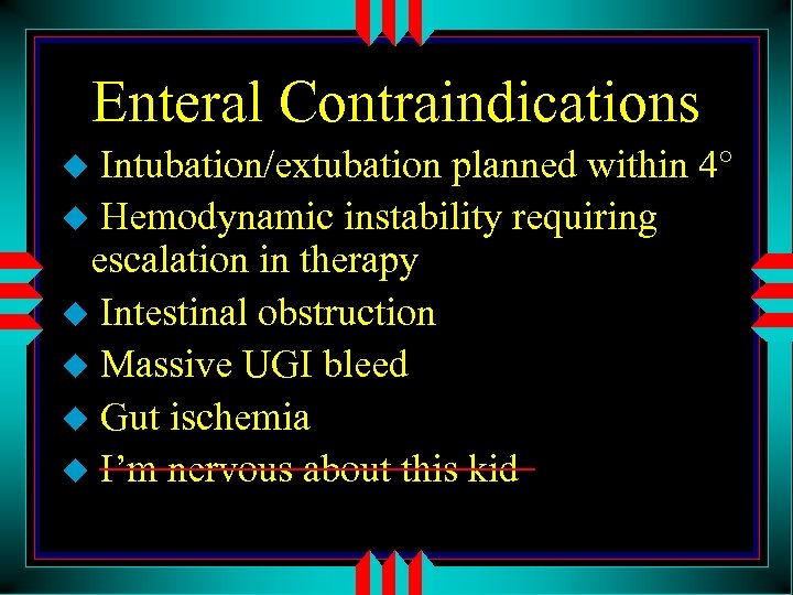 Enteral Contraindications Intubation/extubation planned within 4° u Hemodynamic instability requiring escalation in therapy u