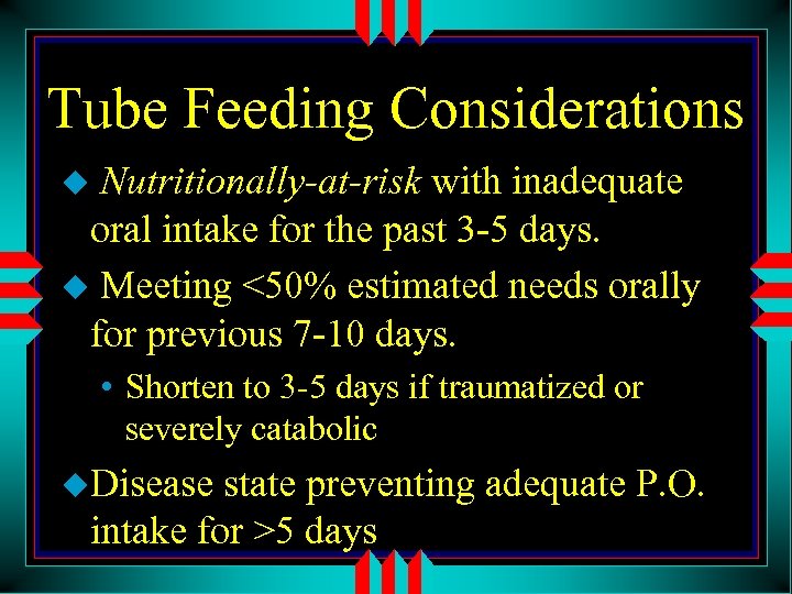Tube Feeding Considerations Nutritionally-at-risk with inadequate oral intake for the past 3 -5 days.