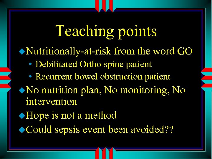 Teaching points u. Nutritionally-at-risk from the word GO • Debilitated Ortho spine patient •