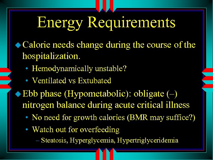 Energy Requirements u Calorie needs change during the course of the hospitalization. • Hemodynamically