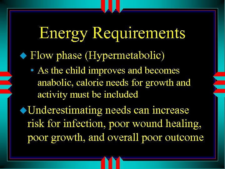 Energy Requirements u Flow phase (Hypermetabolic) • As the child improves and becomes anabolic,
