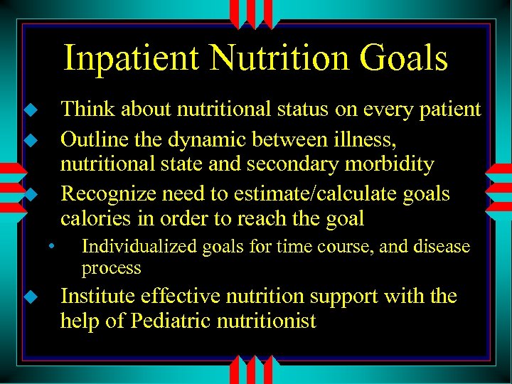 Inpatient Nutrition Goals Think about nutritional status on every patient Outline the dynamic between