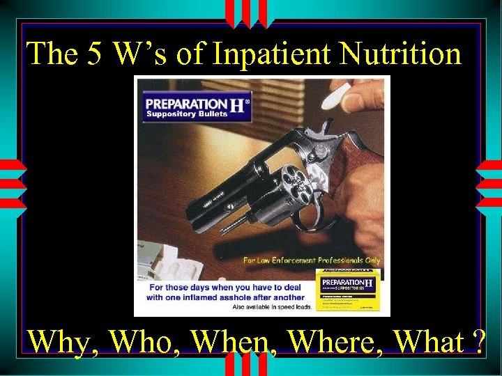 The 5 W’s of Inpatient Nutrition Why, Who, When, Where, What ? 
