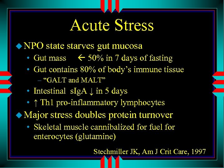 Acute Stress u NPO state starves gut mucosa • Gut mass 50% in 7