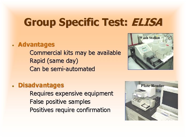 Group Specific Test: ELISA Advantages Commercial kits may be available Rapid (same day) Can