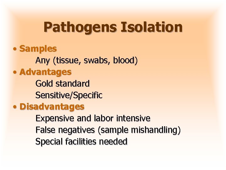 Pathogens Isolation • Samples Any (tissue, swabs, blood) • Advantages Gold standard Sensitive/Specific •