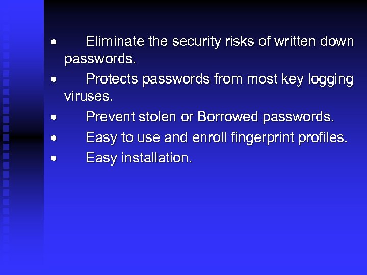 · Eliminate the security risks of written down passwords. · Protects passwords from most