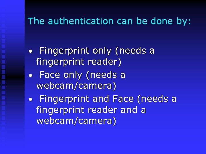 The authentication can be done by: · Fingerprint only (needs a fingerprint reader) ·