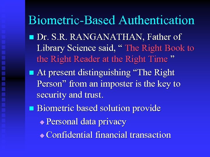 Biometric-Based Authentication Dr. S. R. RANGANATHAN, Father of Library Science said, “ The Right