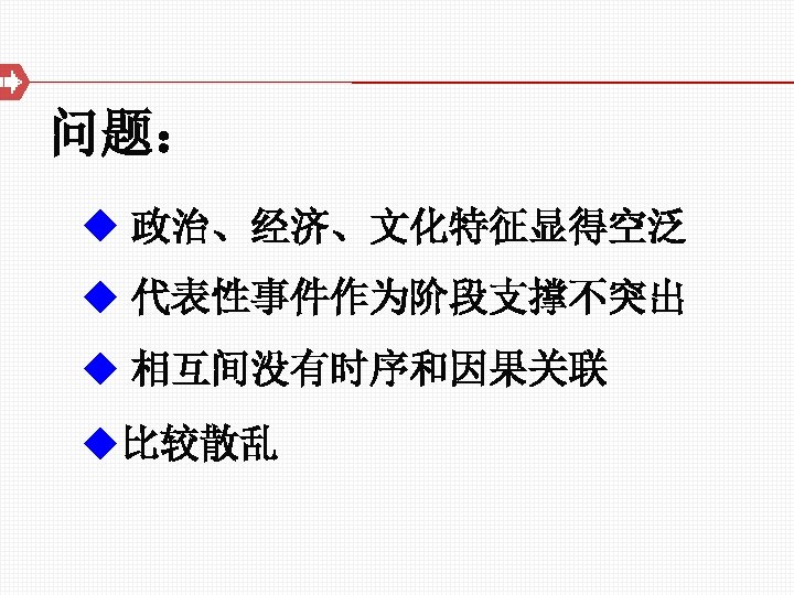 问题： u 政治、经济、文化特征显得空泛 u 代表性事件作为阶段支撑不突出 u 相互间没有时序和因果关联 u比较散乱 