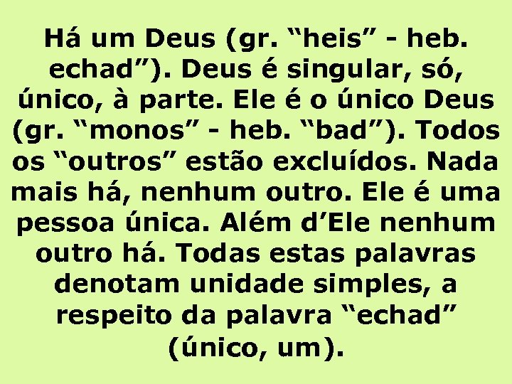 Há um Deus (gr. “heis” - heb. echad”). Deus é singular, só, único, à