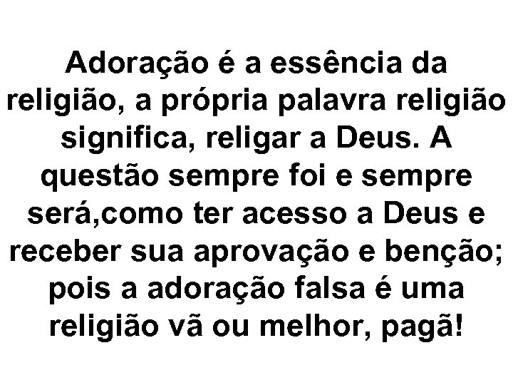 Adoração é a essência da religião, a própria palavra religião significa, religar a Deus.