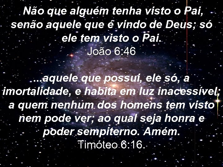 Não que alguém tenha visto o Pai, senão aquele que é vindo de Deus;