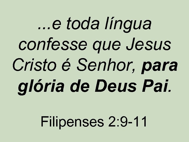 . . . e toda língua confesse que Jesus Cristo é Senhor, para glória