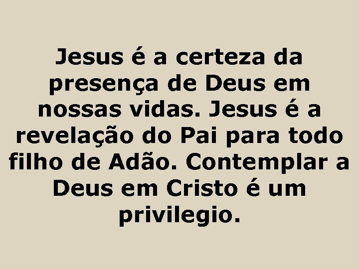 Jesus é a certeza da presença de Deus em nossas vidas. Jesus é a