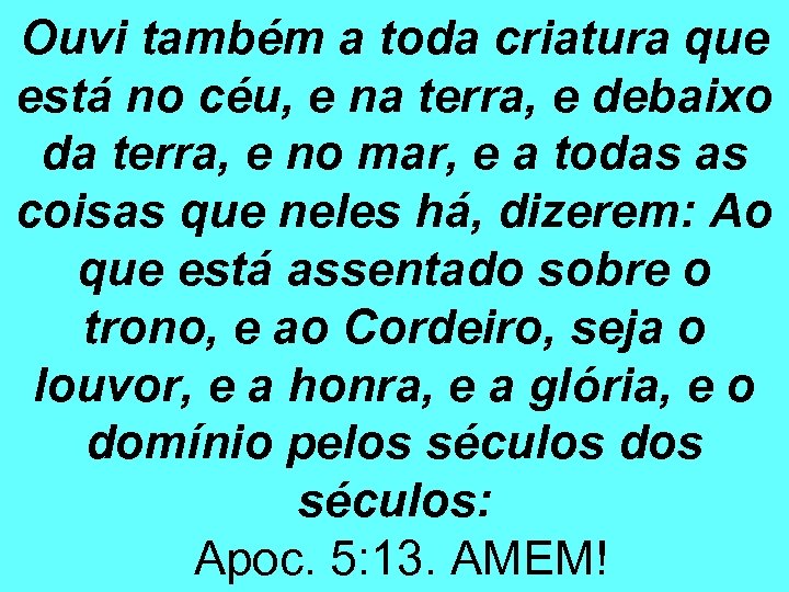 Ouvi também a toda criatura que está no céu, e na terra, e debaixo