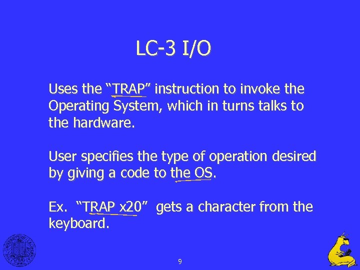 LC-3 I/O Uses the “TRAP” instruction to invoke the Operating System, which in turns