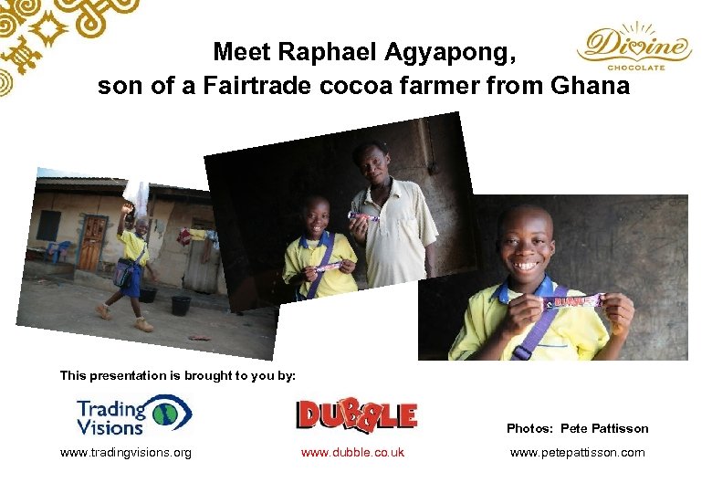 Meet Raphael Agyapong, son of a Fairtrade cocoa farmer from Ghana This presentation is