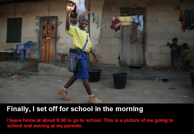 Finally, I set off for school in the morning I leave home at about