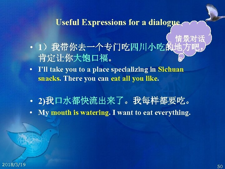 Useful Expressions for a dialogue 情景对话 • 1）我带你去一个专门吃四川小吃的地方吧， 肯定让你大饱口福。 • I’ll take you to