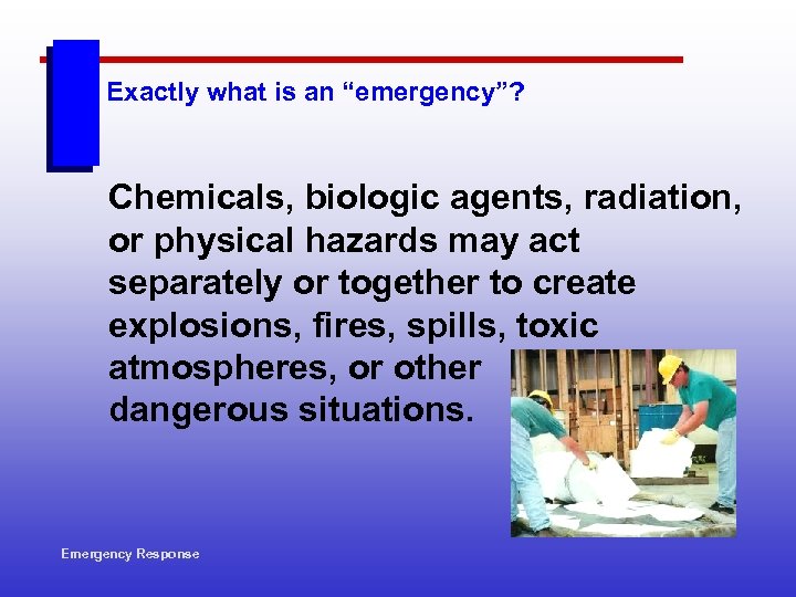 Exactly what is an “emergency”? Chemicals, biologic agents, radiation, or physical hazards may act