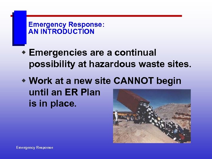 Emergency Response: AN INTRODUCTION w Emergencies are a continual possibility at hazardous waste sites.