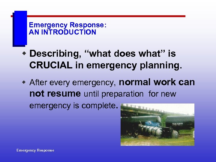 Emergency Response: AN INTRODUCTION w Describing, “what does what” is CRUCIAL in emergency planning.