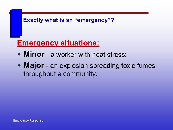 Exactly what is an “emergency”? Emergency situations: w Minor - a worker with heat
