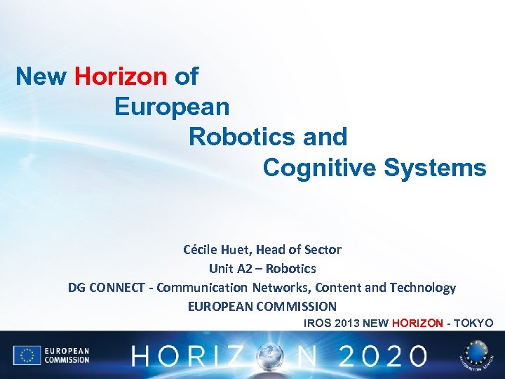 New Horizon of European Robotics and Cognitive Systems Cécile Huet, Head of Sector Unit