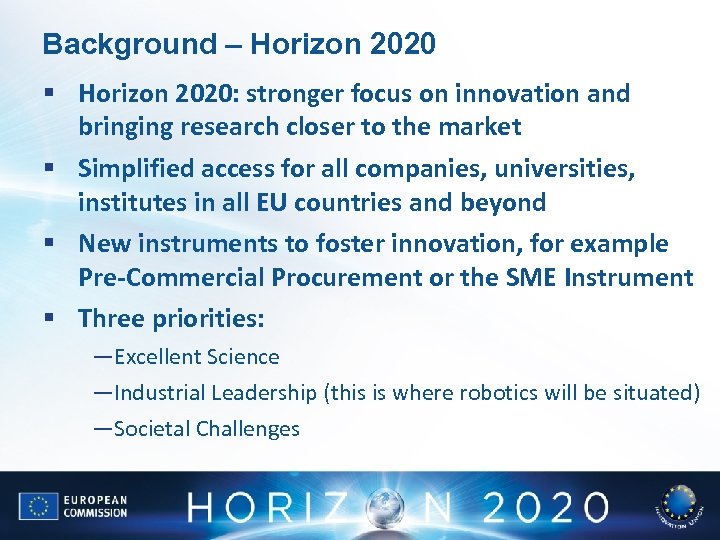 Background – Horizon 2020 § Horizon 2020: stronger focus on innovation and bringing research