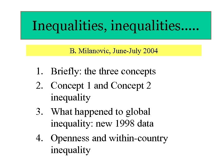 Inequalities, inequalities…. . B. Milanovic, June-July 2004 1. Briefly: the three concepts 2. Concept