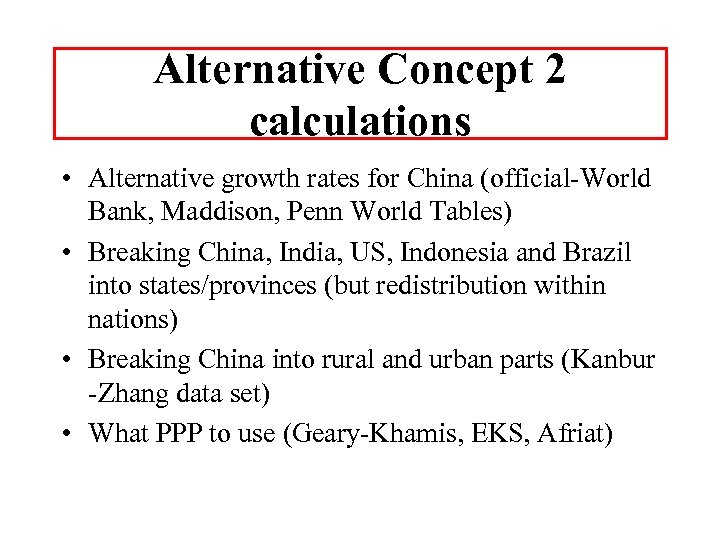 Alternative Concept 2 calculations • Alternative growth rates for China (official-World Bank, Maddison, Penn