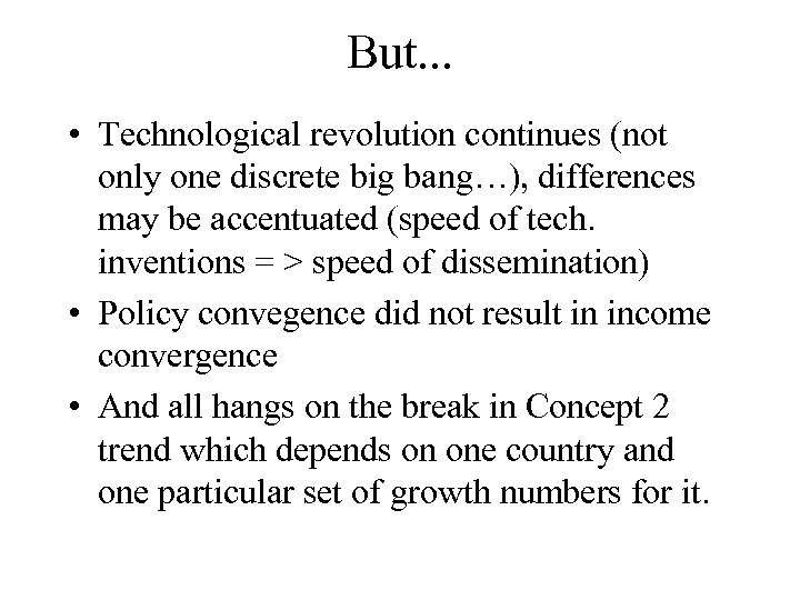 But. . . • Technological revolution continues (not only one discrete big bang…), differences