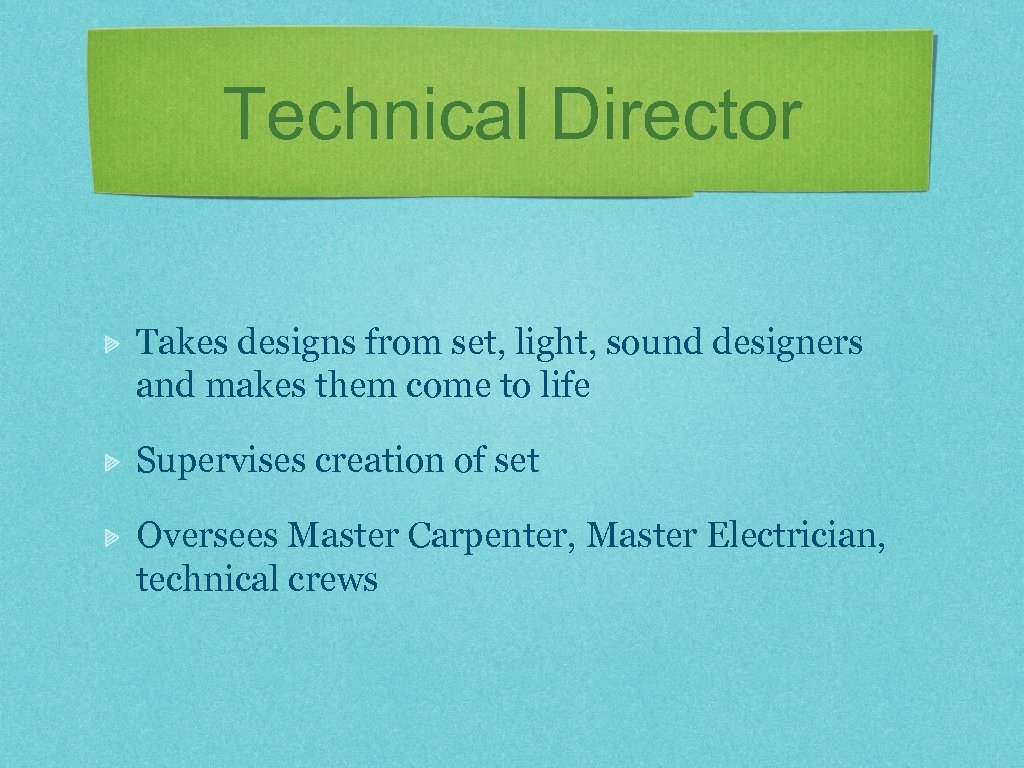 Technical Director Takes designs from set, light, sound designers and makes them come to