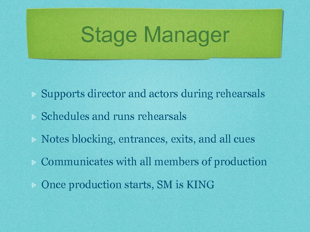 Stage Manager Supports director and actors during rehearsals Schedules and runs rehearsals Notes blocking,