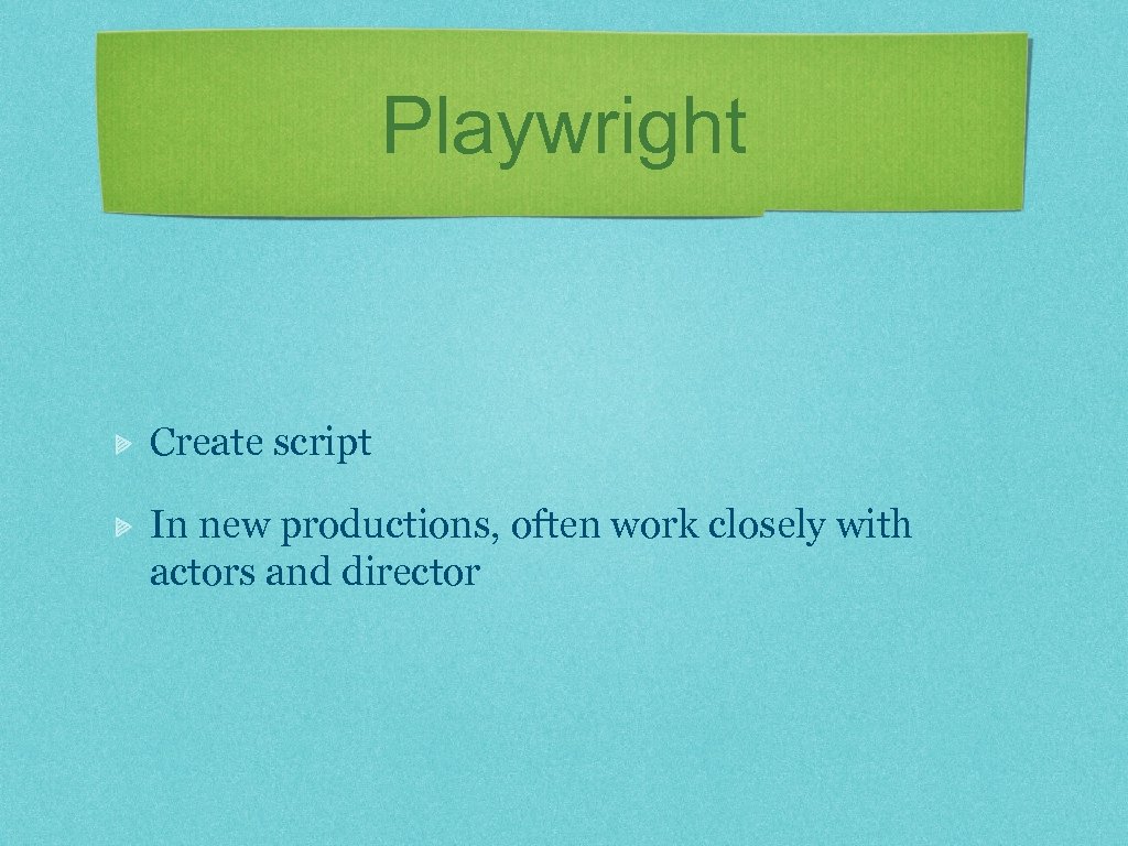 Playwright Create script In new productions, often work closely with actors and director 