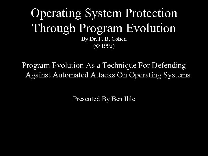 Operating System Protection Through Program Evolution By Dr. F. B. Cohen (© 1992) Program