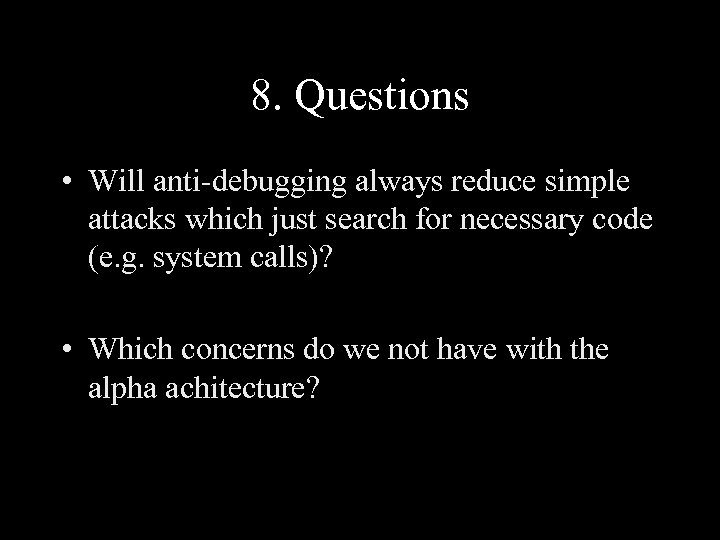 8. Questions • Will anti-debugging always reduce simple attacks which just search for necessary