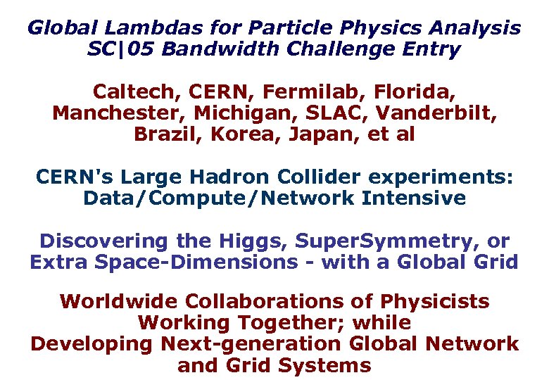 Global Lambdas for Particle Physics Analysis SC|05 Bandwidth Challenge Entry Caltech, CERN, Fermilab, Florida,