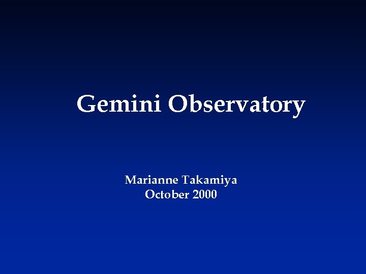 Gemini Observatory Marianne Takamiya October 2000 