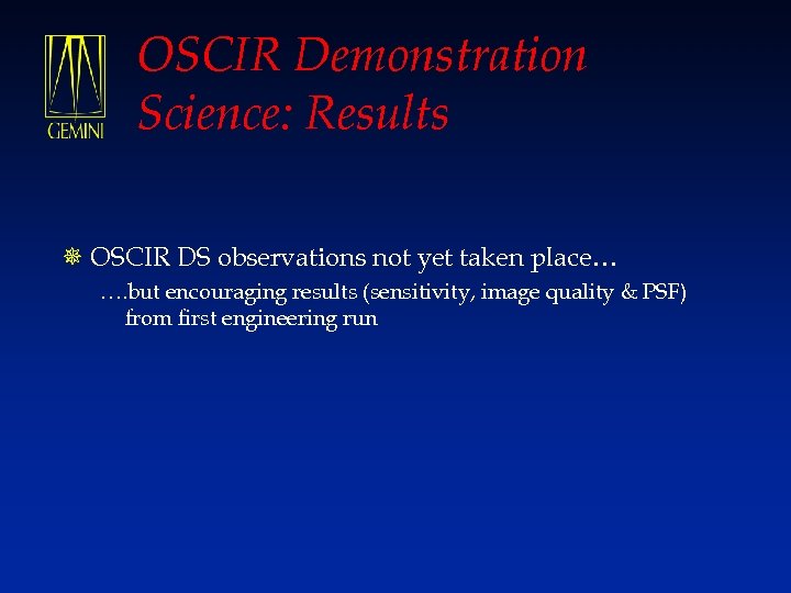 OSCIR Demonstration Science: Results ¯ OSCIR DS observations not yet taken place… …. but