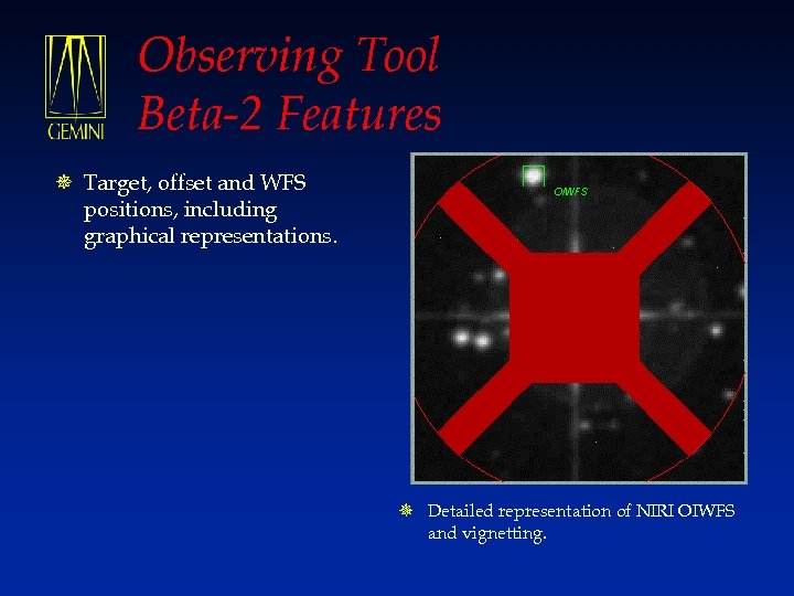 Observing Tool Beta-2 Features ¯ Target, offset and WFS positions, including graphical representations. ¯