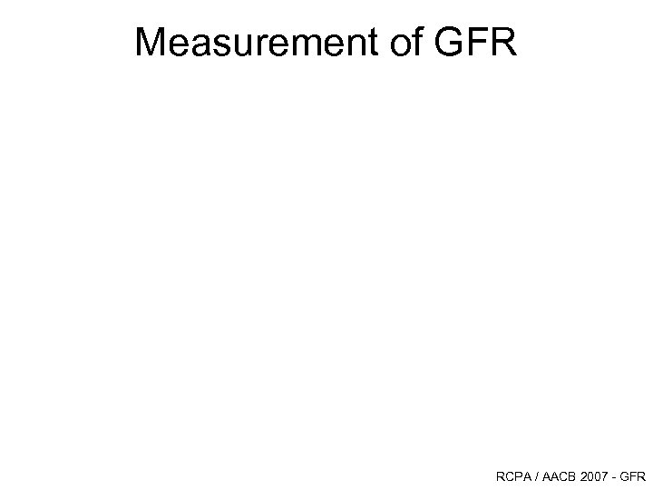 Measurement of GFR RCPA / AACB 2007 - GFR 