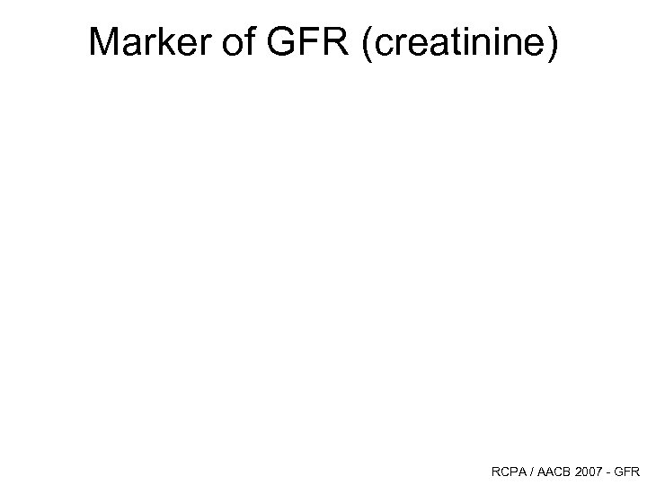 Marker of GFR (creatinine) RCPA / AACB 2007 - GFR 