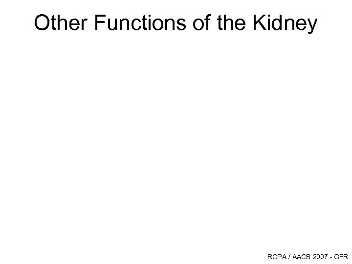 Other Functions of the Kidney RCPA / AACB 2007 - GFR 