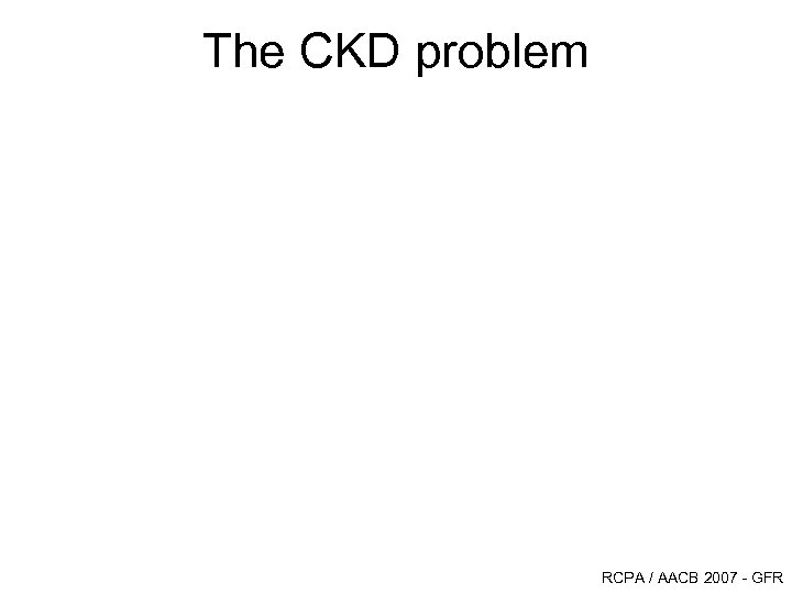 The CKD problem RCPA / AACB 2007 - GFR 