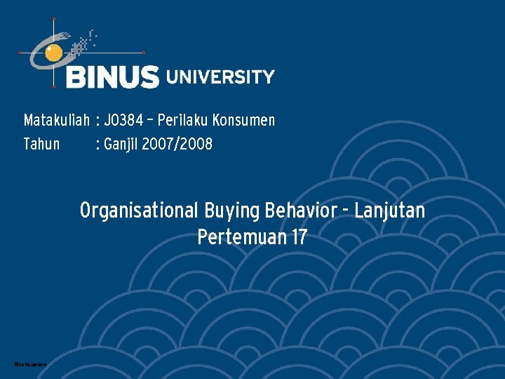 Matakuliah : J 0384 – Perilaku Konsumen Tahun : Ganjil 2007/2008 Organisational Buying Behavior