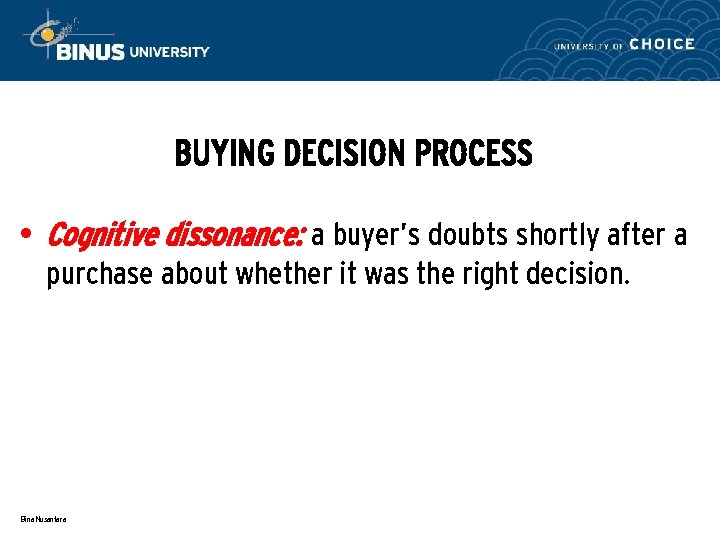 BUYING DECISION PROCESS • Cognitive dissonance: a buyer’s doubts shortly after a purchase about
