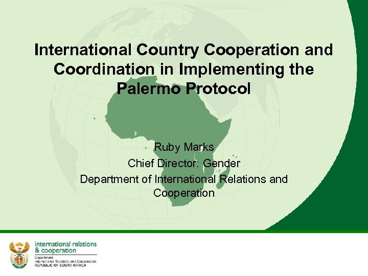 International Country Cooperation and Coordination in Implementing the Palermo Protocol Ruby Marks Chief Director: